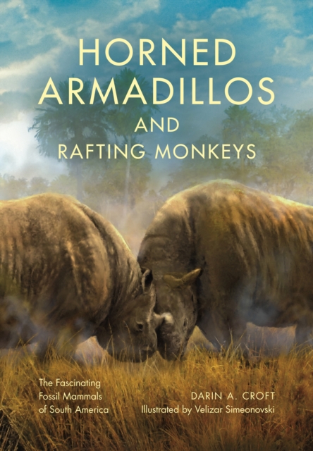 Horned Armadillos and Rafting Monkeys : The Fascinating Fossil Mammals of South America, Hardback Book