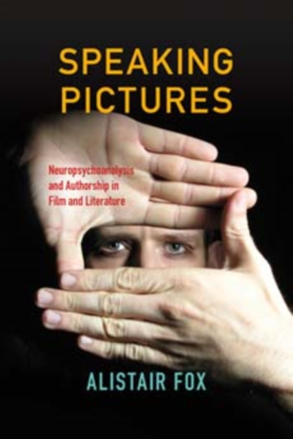 Speaking Pictures : Neuropsychoanalysis and Authorship in Film and Literature, Hardback Book