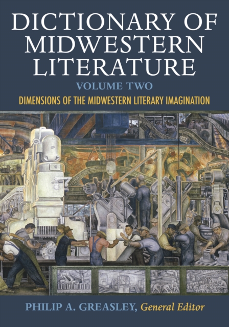 Dictionary of Midwestern Literature, Volume 2 : Dimensions of the Midwestern Literary Imagination, Hardback Book