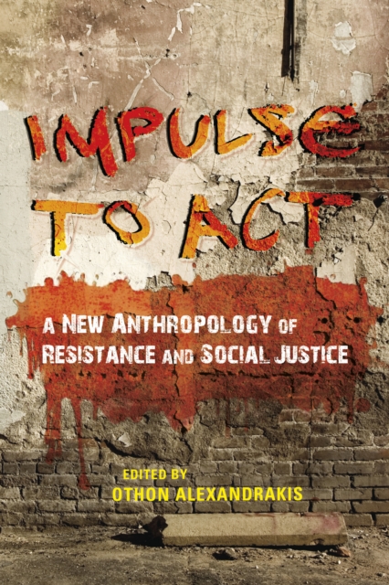 Impulse to Act : A New Anthropology of Resistance and Social Justice, Paperback / softback Book