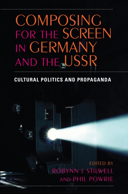Composing for the Screen in Germany and the USSR : Cultural Politics and Propaganda, EPUB eBook