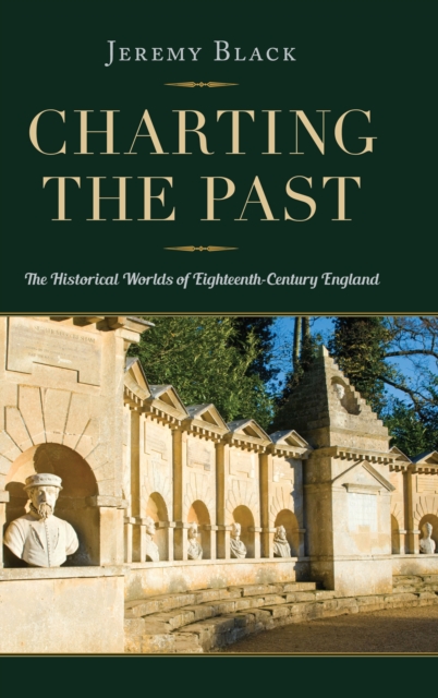 Charting the Past : The Historical Worlds of Eighteenth-Century England, PDF eBook