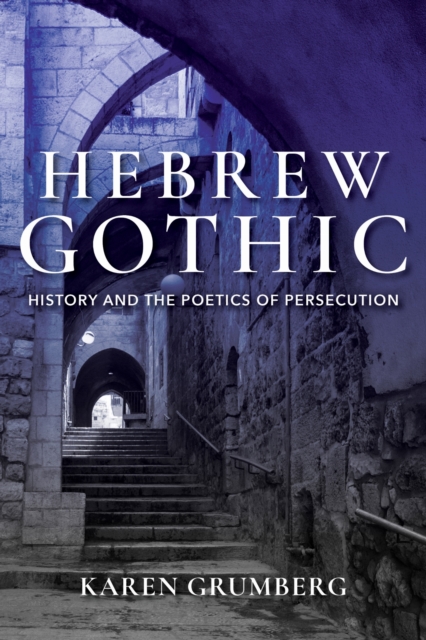 Hebrew Gothic : History and the Poetics of Persecution, Hardback Book Hebrew Gothic : History and the Poetics of Persecution, Hardback Book