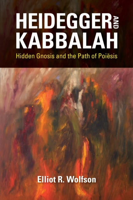 Heidegger and Kabbalah : Hidden Gnosis and the Path of Poiesis, Paperback / softback Book