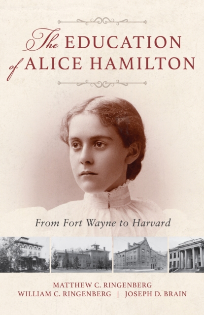 The Education of Alice Hamilton : From Fort Wayne to Harvard, Paperback / softback Book