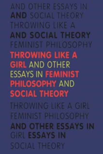 Throwing Like a Girl : And Other Essays in Feminist Philosophy and Social Theory, Paperback / softback Book