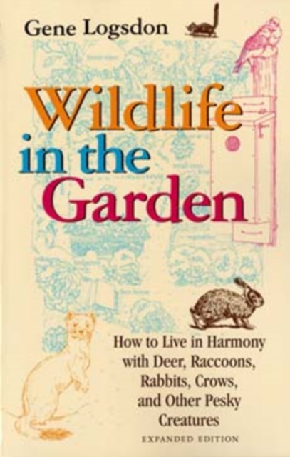 Wildlife in the Garden, Expanded Edition : How to Live in Harmony with Deer, Raccoons, Rabbits, Crows, and Other Pesky Creatures, Paperback / softback Book