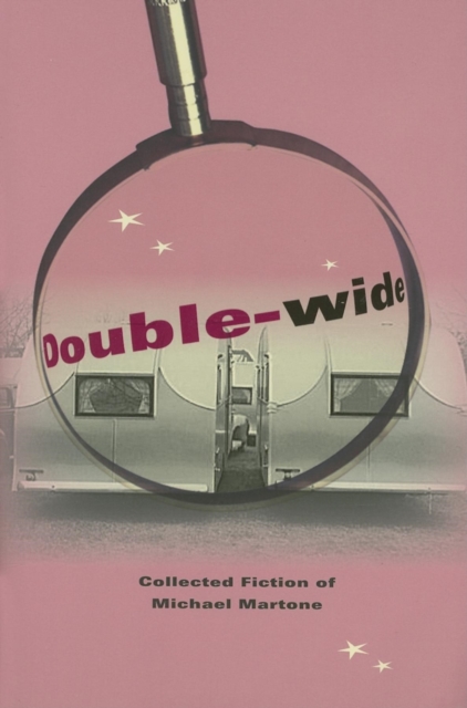 Double-wide : Collected Fiction of Michael Martone, Paperback / softback Book