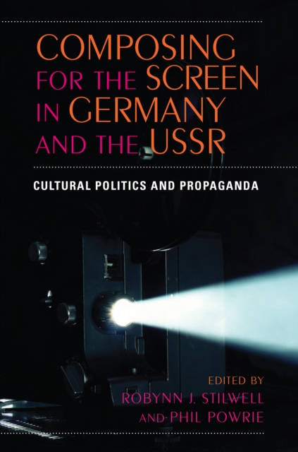 Composing for the Screen in Germany and the USSR : Cultural Politics and Propaganda, Paperback / softback Book