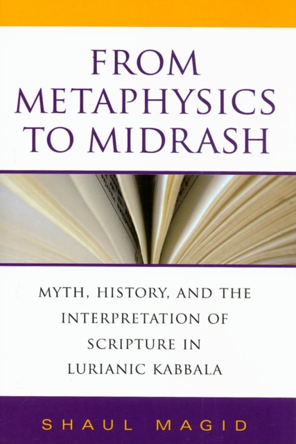 From Metaphysics to Midrash : Myth, History, and the Interpretation of Scripture in Lurianic Kabbala, Hardback Book