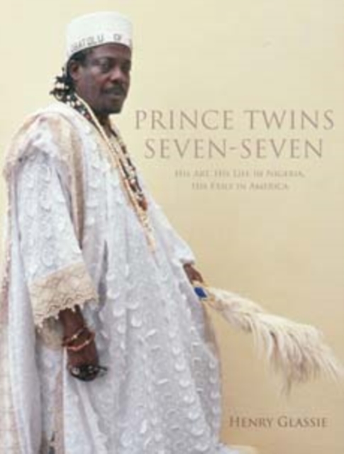 Prince Twins Seven-Seven : His Art, His Life in Nigeria, His Exile in America, Hardback Book