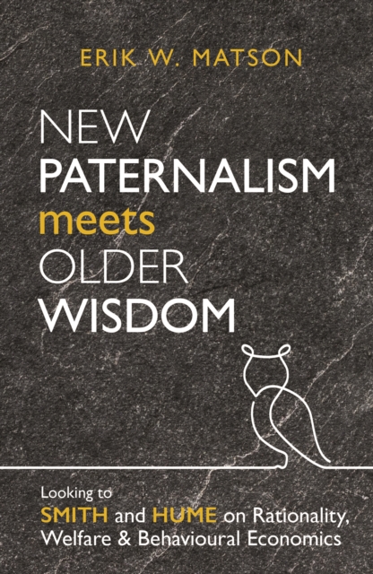 New Paternalism Meets Older Wisdom: Looking to Smith and Hume on Rationality, Welfare and Behavioural Economics : Looking to Smith and Hume on Rationality, Welfare and Behavioural Economics, EPUB eBook