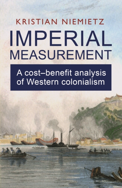 Imperial Measurement: A Cost-Benefit Analysis of Western Colonialism : A Cost-Benefit Analysis of Western Colonialism, PDF eBook