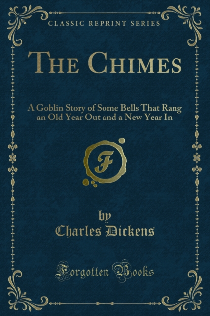 The Chimes : A Goblin Story of Some Bells That Rang an Old Year Out and a New Year In, PDF eBook