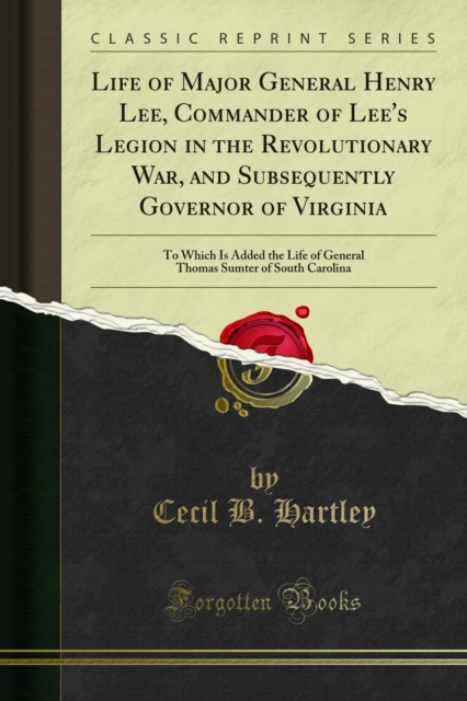 Life of Major General Henry Lee, Commander of Lee's Legion in the Revolutionary War, and Subsequently Governor of Virginia : To Which Is Added the Life of General Thomas Sumter of South Carolina, PDF eBook