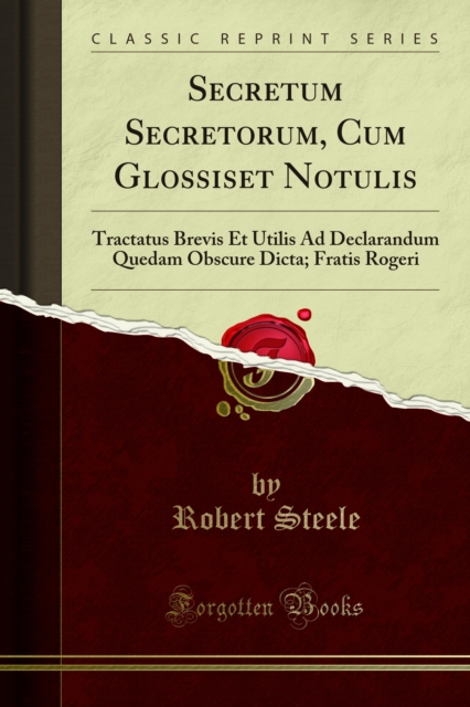 Secretum Secretorum, Cum Glossiset Notulis : Tractatus Brevis Et Utilis Ad Declarandum Quedam Obscure Dicta; Fratis Rogeri, PDF eBook