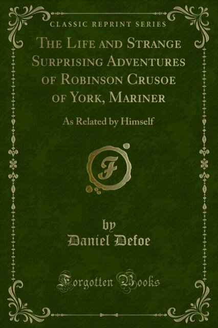The Life and Strange Surprising Adventures of Robinson Crusoe of York, Mariner : As Related by Himself, PDF eBook