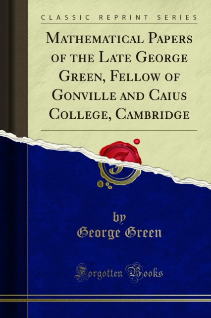 Mathematical Papers of the Late George Green, Fellow of Gonville and Caius College, Cambridge, PDF eBook