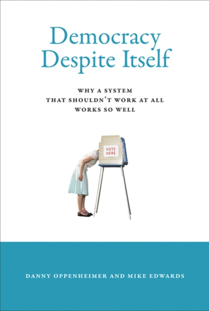 Democracy Despite Itself : Why a System That Shouldn't Work at All Works So Well, Hardback Book