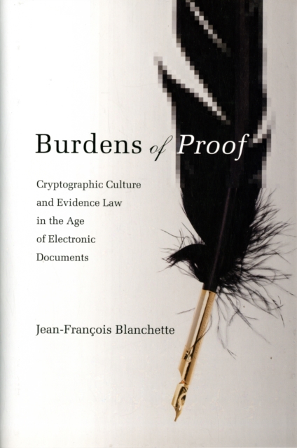 Burdens of Proof : Cryptographic Culture and Evidence Law in the Age of Electronic Documents, Hardback Book