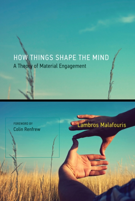 How Things Shape the Mind : A Theory of Material Engagement, Hardback Book