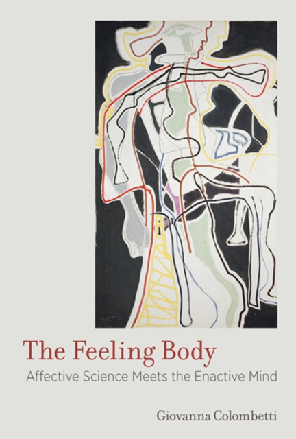 The Feeling Body : Affective Science Meets the Enactive Mind, Hardback Book