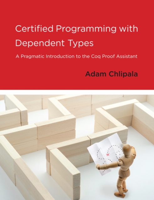 Certified Programming with Dependent Types : A Pragmatic Introduction to the Coq Proof Assistant, Hardback Book Certified Programming with Dependent Types : A Pragmatic Introduction to the Coq Proof Assistant, Hardback Book