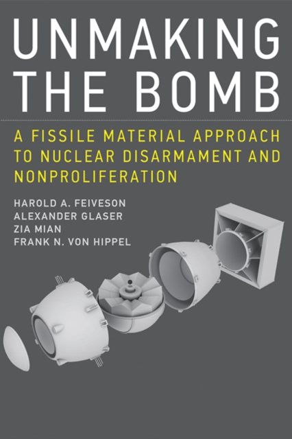 Unmaking the Bomb : A Fissile Material Approach to Nuclear Disarmament and Nonproliferation, Hardback Book