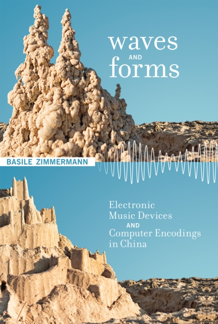 Waves and Forms : Electronic Music Devices and Computer Encodings in China, Hardback Book