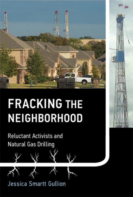 Fracking the Neighborhood : Reluctant Activists and Natural Gas Drilling, Hardback Book
