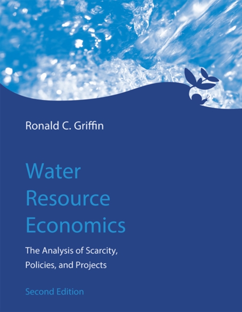Water Resource Economics : The Analysis of Scarcity, Policies, and Projects, Hardback Book