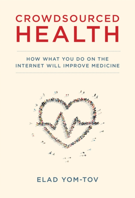 Crowdsourced Health : How What You Do on the Internet Will Improve Medicine, Hardback Book