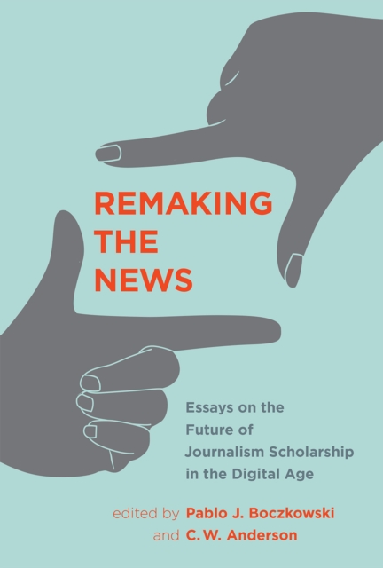 Remaking the News : Essays on the Future of Journalism Scholarship in the Digital Age, Hardback Book