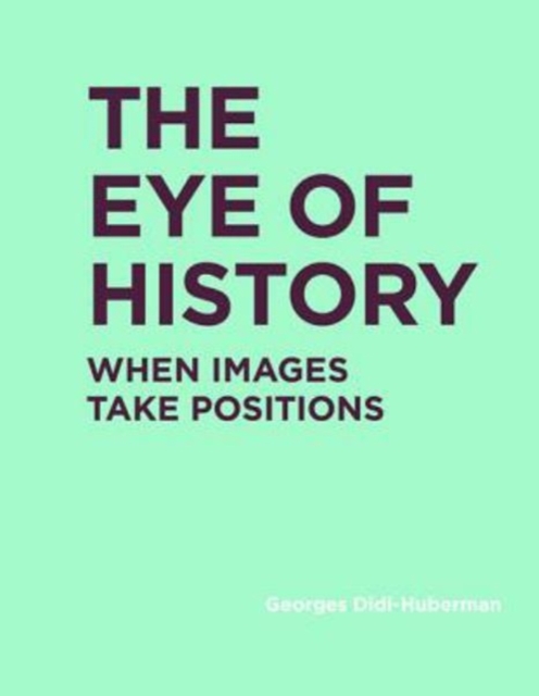The Eye of History : When Images Take Positions, Hardback Book