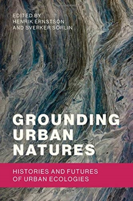 Grounding Urban Natures : Histories and Futures of Urban Ecologies, Hardback Book