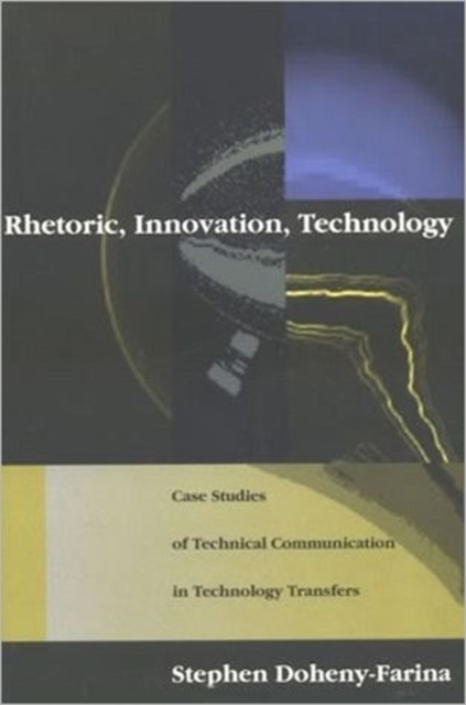Rhetoric, Innovation, Technology : Case Studies of Technical Communication in Technology Transfer, Hardback Book