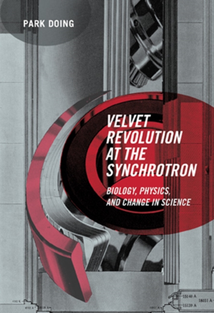 Velvet Revolution at the Synchrotron : Biology, Physics, and Change in Science, Hardback Book