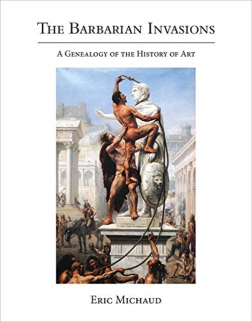 The Barbarian Invasions : A Genealogy of the History of Art, Hardback Book