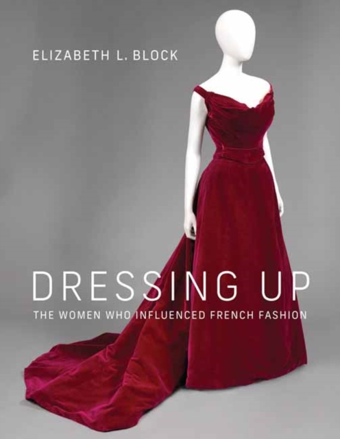 Dressing Up : The Women Who Influenced French Fashion, Hardback Book