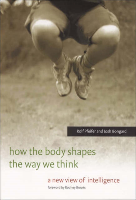 How the Body Shapes the Way We Think : A New View of Intelligence, Hardback Book