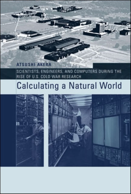 Calculating a Natural World : Scientists, Engineers, and Computers During the Rise of U.S. Cold War Research, PDF eBook