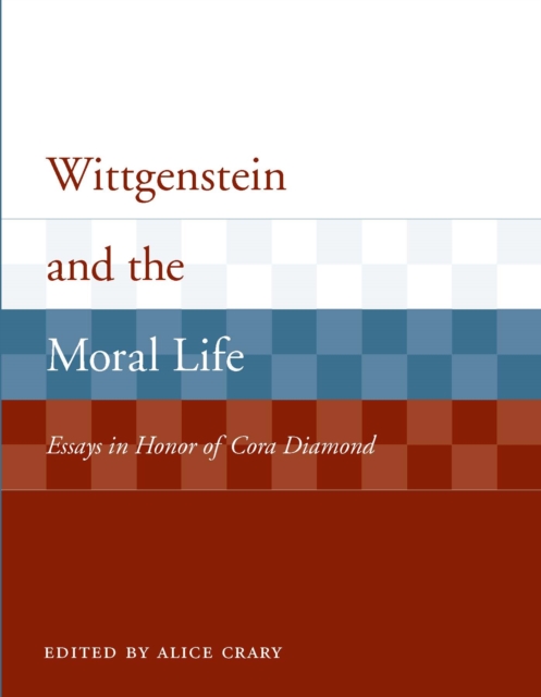 Wittgenstein and the Moral Life : Essays in Honor of Cora Diamond, PDF eBook