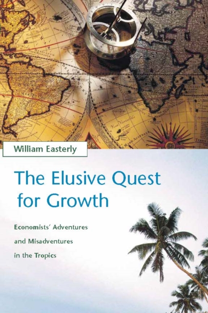 The Elusive Quest for Growth : Economists' Adventures and Misadventures in the Tropics, PDF eBook