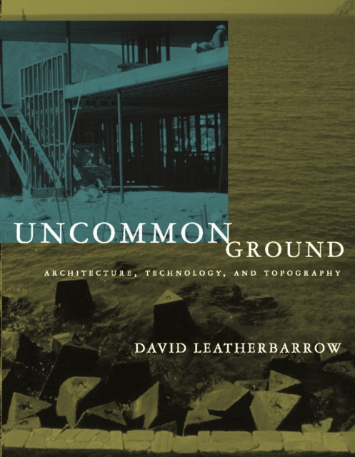 Uncommon Ground : Architecture, Technology, and Topography, PDF eBook
