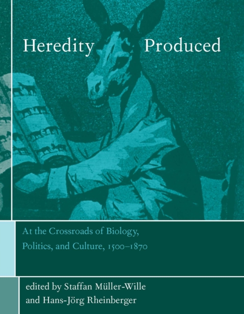 Heredity Produced : At the Crossroads of Biology, Politics, and Culture, 1500-1870, PDF eBook