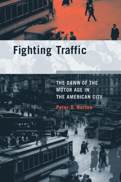 Fighting Traffic : The Dawn of the Motor Age in the American City, PDF eBook