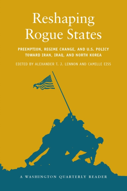 Reshaping Rogue States : Preemption, Regime Change, and US Policy toward Iran, Iraq, and North Korea, PDF eBook
