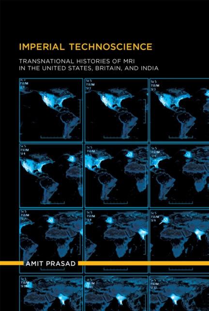 Imperial Technoscience : Transnational Histories of MRI in the United States, Britain, and India, PDF eBook