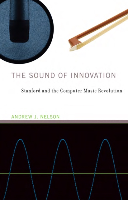 The Sound of Innovation : Stanford and the Computer Music Revolution, PDF eBook