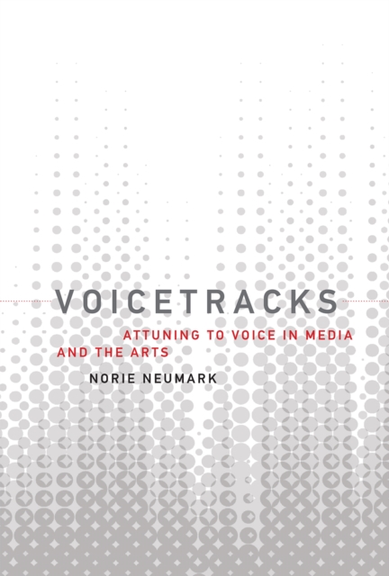 Voicetracks : Attuning to Voice in Media and the Arts, EPUB eBook